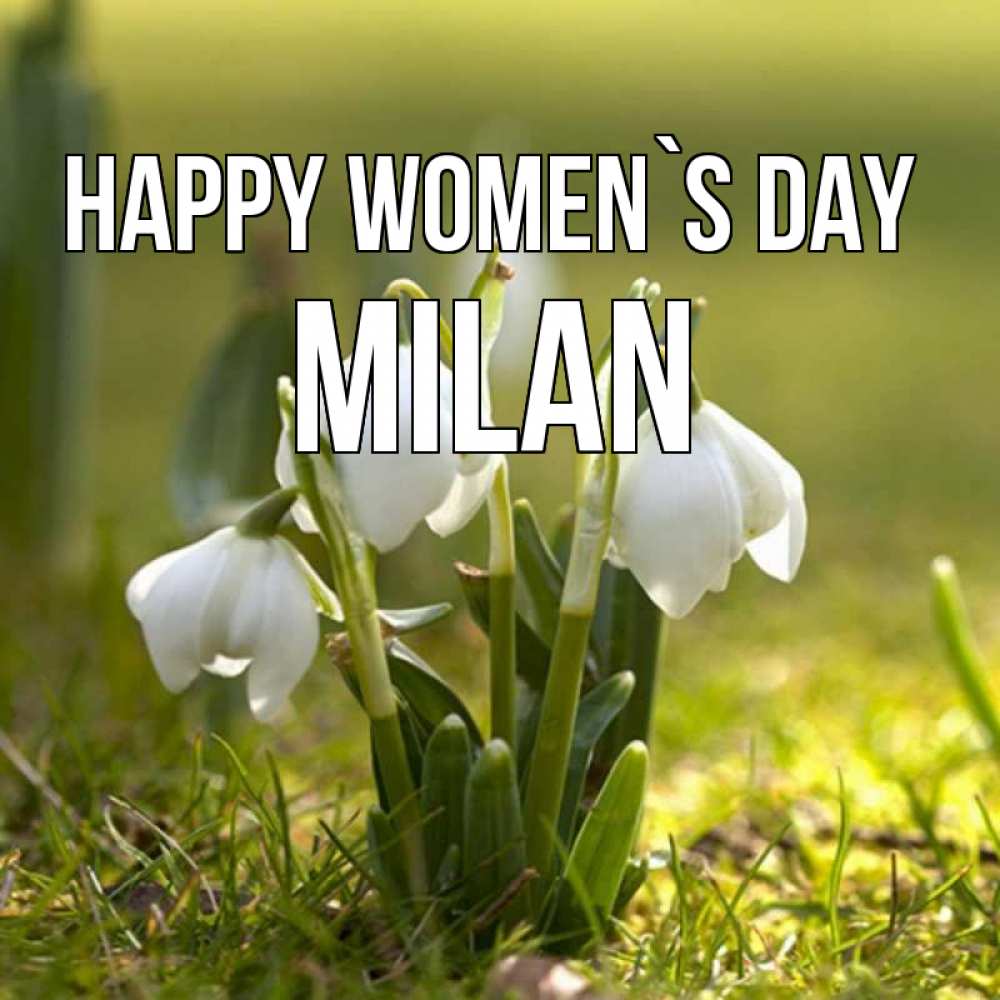 Greetings card с именем, Milan happy women`s day ранние цветы 2 Greetings with text for free download 